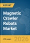 Magnetic Crawler Robots Market Global Report 2026 - Product Thumbnail Image