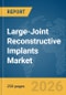 Large-Joint Reconstructive Implants Market Global Report 2026 - Product Thumbnail Image