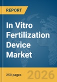 In Vitro Fertilization Device Market Global Report 2026- Product Image