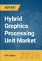 Hybrid Graphics Processing Unit (GPU) Market Global Report 2026 - Product Image