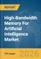 High-Bandwidth Memory For Artificial Intelligence Market Global Report 2026 - Product Thumbnail Image