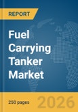 Fuel Carrying Tanker Market Global Report 2026- Product Image