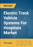 Electric Track Vehicle (ETV) Systems For Hospitals Market Global Report 2026- Product Image