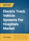 Electric Track Vehicle (ETV) Systems For Hospitals Market Global Report 2026 - Product Thumbnail Image