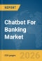 Chatbot For Banking Market Global Report 2026 - Product Thumbnail Image
