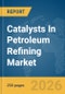 Catalysts In Petroleum Refining Market Global Report 2026 - Product Thumbnail Image