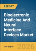 Bioelectronic Medicine And Neural Interface Devices Market Global Report 2026- Product Image