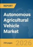 Autonomous Agricultural Vehicle Market Global Report 2026- Product Image
