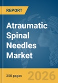 Atraumatic Spinal Needles Market Global Report 2026- Product Image
