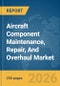 Aircraft Component Maintenance, Repair, And Overhaul (MRO) Market Global Report 2026 - Product Image