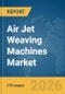 Air Jet Weaving Machines Market Global Report 2026 - Product Thumbnail Image