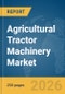 Agricultural Tractor Machinery Market Global Report 2026 - Product Image