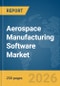 Aerospace Manufacturing Software Market Global Report 2026 - Product Thumbnail Image