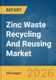 Zinc Waste Recycling And Reusing Market Global Report 2026- Product Image