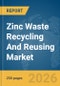 Zinc Waste Recycling And Reusing Market Global Report 2026 - Product Thumbnail Image