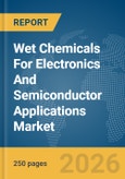 Wet Chemicals For Electronics And Semiconductor Applications Market Global Report 2026- Product Image