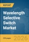 Wavelength Selective Switch Market Global Report 2026 - Product Image