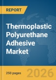 Thermoplastic Polyurethane (TPU) Adhesive Market Global Report 2026- Product Image