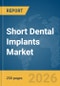 Short Dental Implants Market Global Report 2026 - Product Thumbnail Image