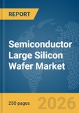 Semiconductor Large Silicon Wafer Market Global Report 2026- Product Image