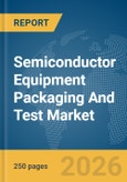 Semiconductor Equipment Packaging And Test Market Global Report 2026- Product Image