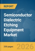 Semiconductor Dielectric Etching Equipment Market Global Report 2026- Product Image
