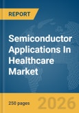 Semiconductor Applications In Healthcare Market Global Report 2026- Product Image