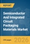 Semiconductor And Integrated Circuit (IC) Packaging Materials Market Global Report 2026 - Product Image