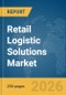 Retail Logistic Solutions Market Global Report 2026 - Product Thumbnail Image