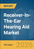 Receiver-In-The-Ear (RITE) Hearing Aid Market Global Report 2026- Product Image