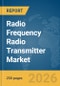 Radio Frequency (RF) Radio Transmitter Market Global Report 2026 - Product Thumbnail Image