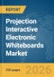 Projection Interactive Electronic Whiteboards Market Global Report 2026 - Product Image