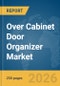 Over Cabinet Door Organizer Market Global Report 2026 - Product Thumbnail Image