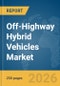 Off-Highway Hybrid Vehicles Market Global Report 2026 - Product Image