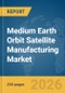 Medium Earth Orbit (MEO) Satellite Manufacturing Market Global Report 2026 - Product Thumbnail Image