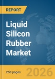 Liquid Silicon Rubber Market Global Report 2026- Product Image