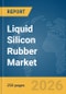 Liquid Silicon Rubber Market Global Report 2026 - Product Thumbnail Image