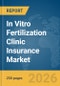 In Vitro Fertilization (IVF) Clinic Insurance Market Global Report 2026 - Product Image