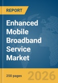 Enhanced Mobile Broadband (eMBB) Service Market Global Report 2026- Product Image