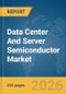 Data Center And Server Semiconductor Market Global Report 2026 - Product Image