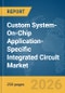 Custom System-On-Chip Application-Specific Integrated Circuit (ASIC) Market Global Report 2026 - Product Thumbnail Image