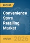 Convenience Store Retailing Market Global Report 2026 - Product Thumbnail Image