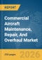 Commercial Aircraft Maintenance, Repair, And Overhaul (MRO) Market Global Report 2026 - Product Image