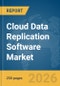 Cloud Data Replication Software Market Global Report 2026 - Product Image