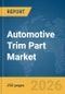 Automotive Trim Part Market Global Report 2026 - Product Image