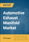 Automotive Exhaust Manifold Market Global Report 2026 - Product Image