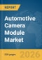 Automotive Camera Module Market Global Report 2026 - Product Image