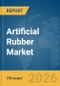 Artificial Rubber Market Global Report 2026 - Product Image