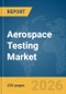 Aerospace Testing Market Global Report 2026 - Product Image