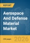 Aerospace And Defense Material Market Global Report 2026 - Product Image